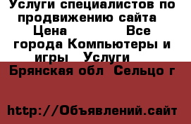 Услуги специалистов по продвижению сайта › Цена ­ 15 000 - Все города Компьютеры и игры » Услуги   . Брянская обл.,Сельцо г.